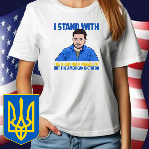 I Stand With The Ukrainian, President Not The American Dictator Support T-Shirt