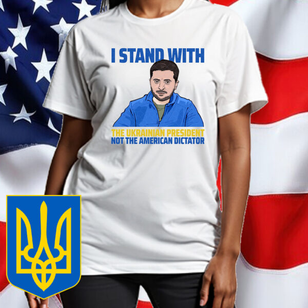 I Stand With The Ukrainian, President Not The American Dictator Support T-Shirt