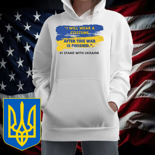 I Stand with Ukraine T-Shirt, I Will Wear a Costume After This War Is Finished T-Shirts