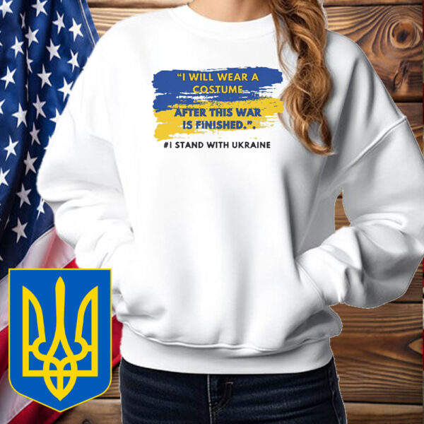 I Stand with Ukraine T-Shirt, I Will Wear a Costume After This War Is Finished T-Shirts