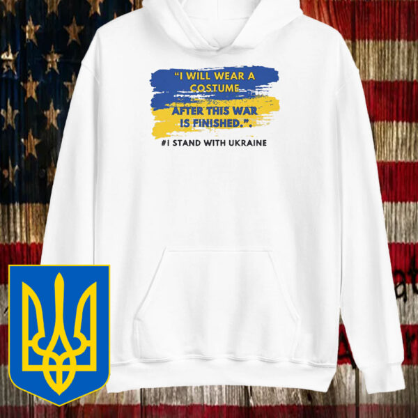 I Stand with Ukraine T-Shirt, I Will Wear a Costume After This War Is Finished T-Shirts