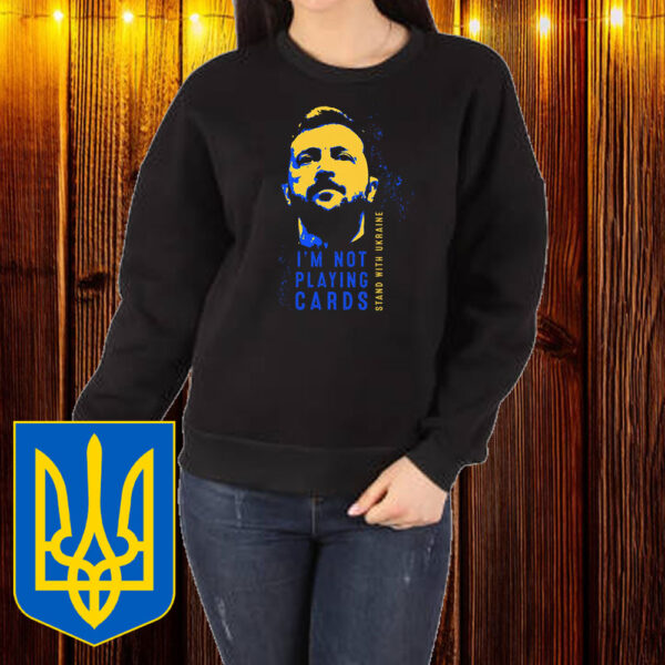 I'm Not Playing Cards Zelensky, Stand With Ukraine T-Shirt