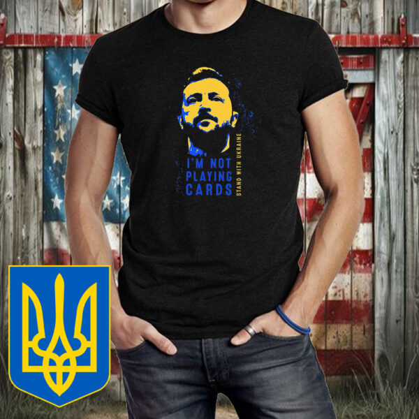 I'm Not Playing Cards Zelensky, Stand With Ukraine T-Shirt