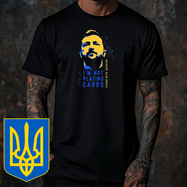 I'm Not Playing Cards Zelensky, Stand With Ukraine T-Shirt