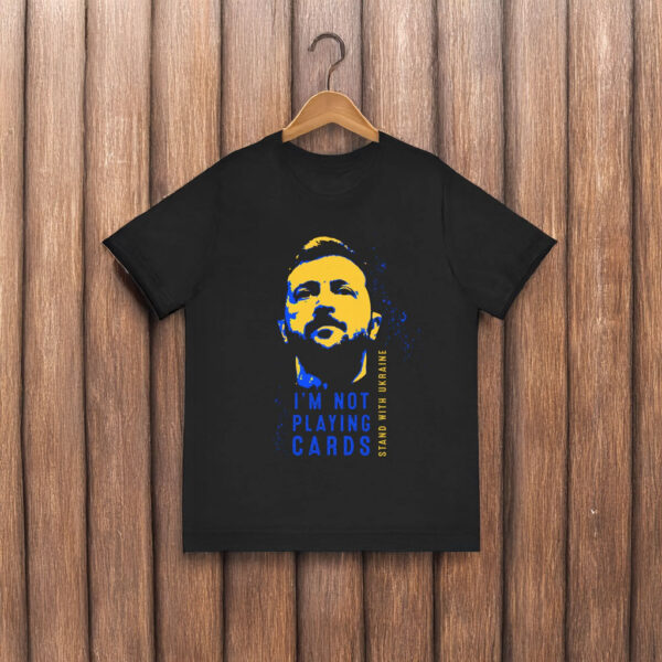 I'm Not Playing Cards Zelensky T-Shirt