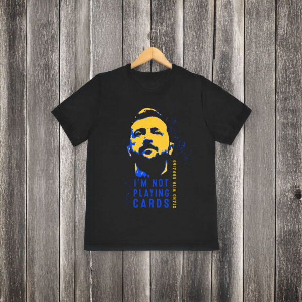 I'm Not Playing Cards Zelensky T-Shirt