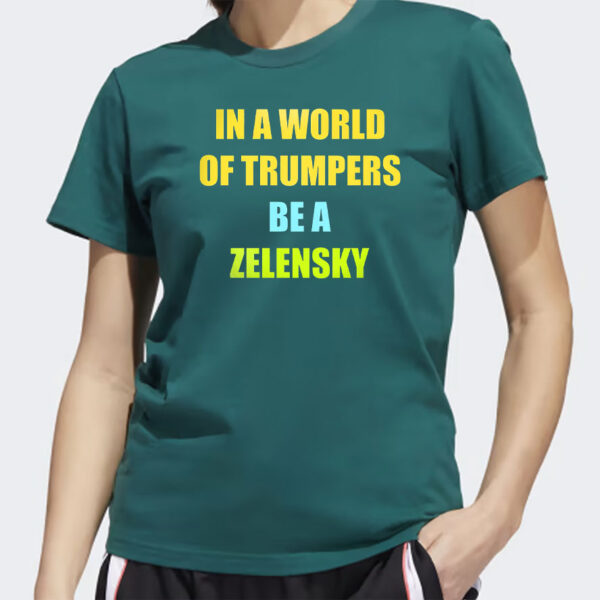 In A World Of Trumpers Be A Zelensky T-Shirt