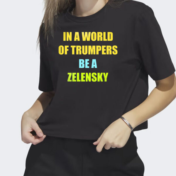 In A World Of Trumpers Be A Zelensky T-Shirt