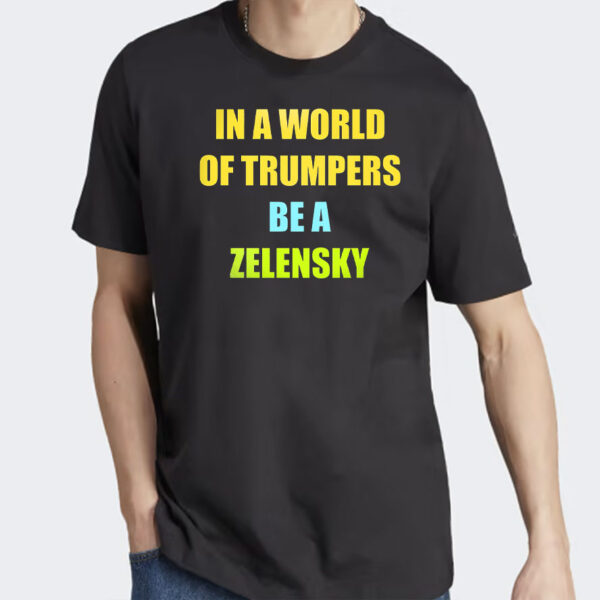 In A World Of Trumpers Be A Zelensky T-Shirt