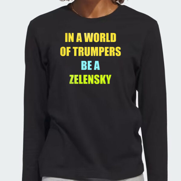 In A World Of Trumpers Be A Zelensky T-Shirt