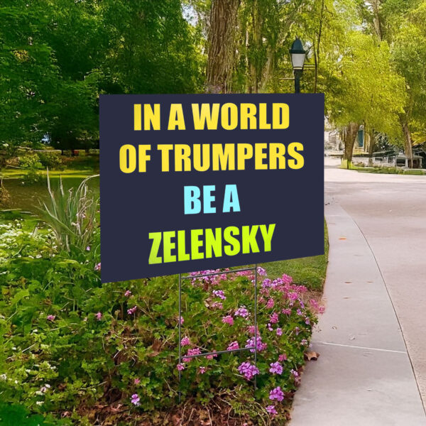 In A World Of Trumpers Be A Zelensky Yard Sign