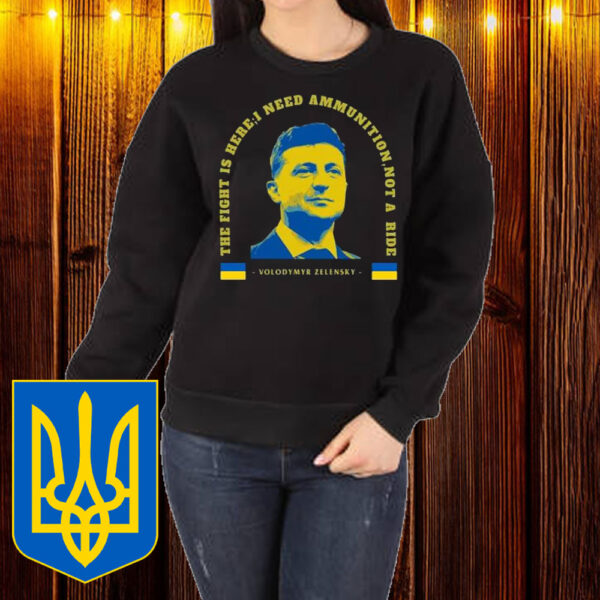 The Fight Is Here, I Need Ammunition, Not A Ride Volodymyr Zelensky T-Shirt