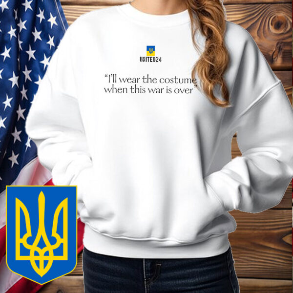 United24 I’ll Wear the Costume when This Is Over, Zelenskyy Quote T-Shirt