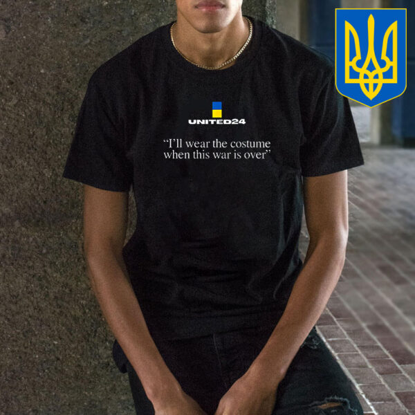 United24 Ukraine I’ll Wear The Costume When The War Is Over T-Shirt