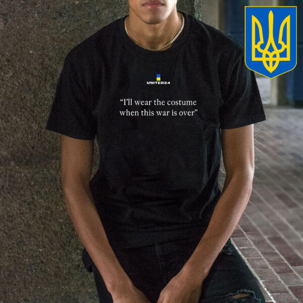 United24 Ukraine Shirt I'll Wear The Costume When This War is Over T-Shirt